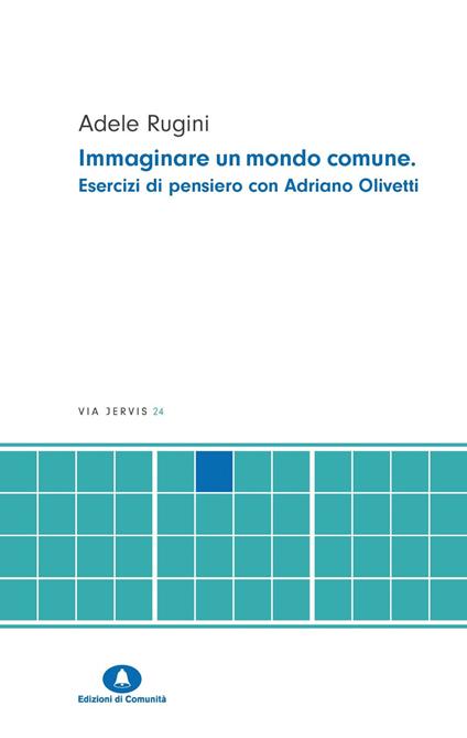 Immaginare un mondo comune. Esercizi di pensiero con Adriano Olivetti - Adele Rugini - copertina