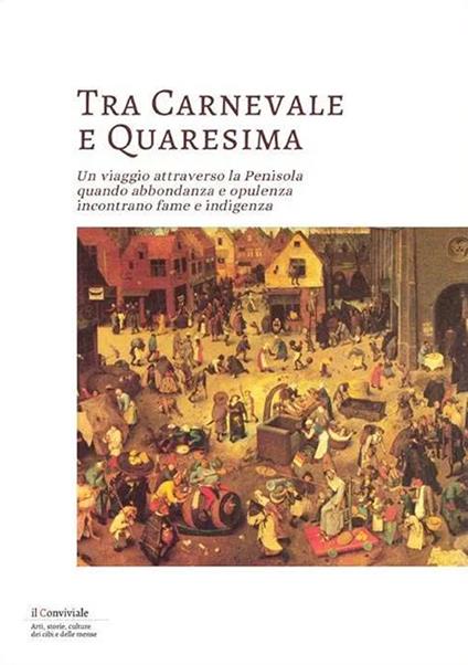 Tra Carnevale e Quaresima. Un viaggio attraverso la Penisola quando abbondanza e opulenza incontrano fame e indigenza - copertina
