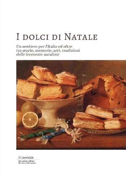 I dolci di Natale. Un sentiero per l'Italia ed oltre tra storie, memorie, arti, tradizioni delle leccornie natalizie - copertina