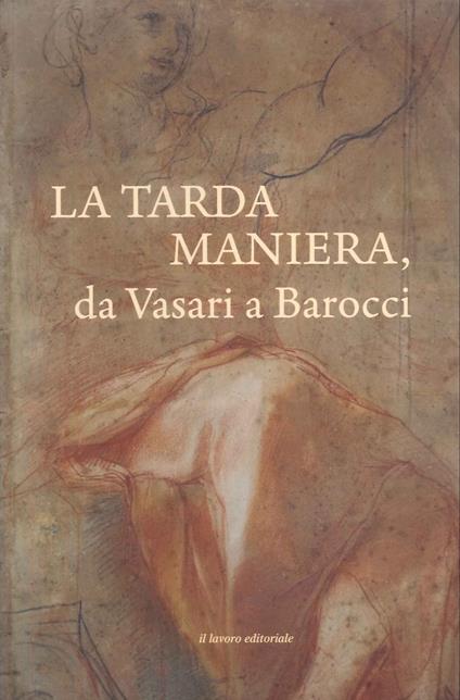La tarda Maniera. Da Vasari a Barocci - copertina