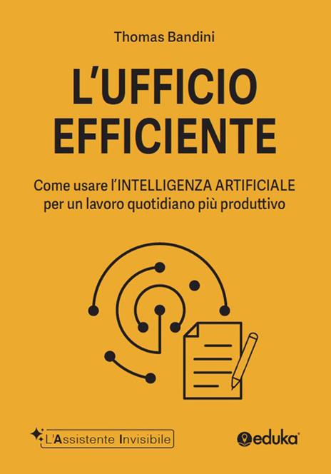 L'ufficio efficiente. Come usare l'intelligenza artificiale per un lavoro quotidiano più produttivo. Ediz. illustrata - Thomas Bandini - copertina