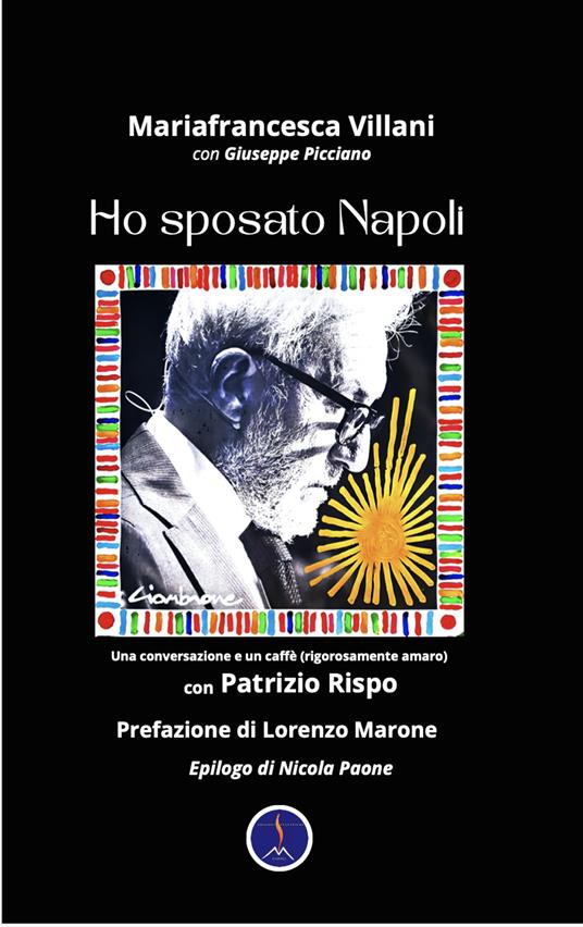 Ho sposato Napoli. Una conversazione e un caffè (rigorosamente amaro) con Patrizio Rispo - Mariafrancesca Villani,Giuseppe Picciano - copertina
