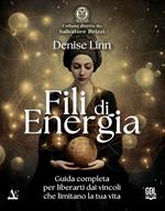Fili di energia. Guida completa per liberarti dai vincoli che limitano la tua vita