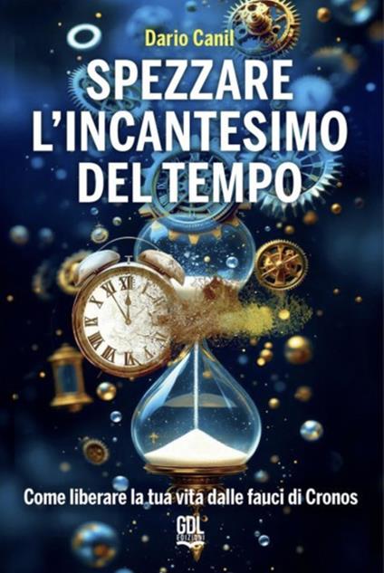 Spezzare l'incantesimo del tempo. Come liberare la tua vita dalle fauci di Cronos - Dario Canil - ebook