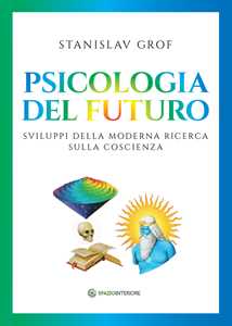 Libro Psicologia del futuro. Sviluppi della moderna ricerca sulla coscienza Stanislav Grof