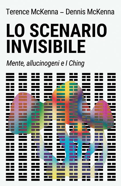 Lo scenario invisibile. Mente, allucinogeni e I Ching - Dennis McKenna,Terence McKenna,Francesco De Luca - ebook
