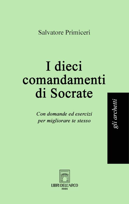 I dieci comandamenti di Socrate. Con domande ed esercizi per migliorare te stesso - Salvatore Primiceri - copertina