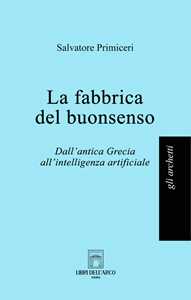 Libro La fabbrica del buonsenso. Dall'antica Grecia all'intelligenza artificiale Salvatore Primiceri