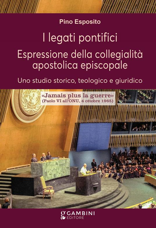 I legati pontifici. Espressione della collegialità apostolica episcopale. Uno studio storico, teologico e giuridico - Pino Esposito - copertina