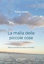 La malìa delle piccole cose. Nello straordinario della normalità