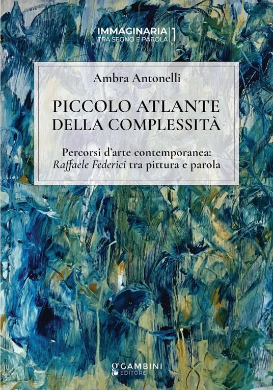 Piccolo atlante della complessità. Percorsi d’arte contemporanea: Raffaele Federici tra pittura e parola - copertina