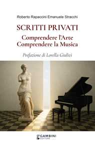 Libro Scritti privati. Comprendere l'arte. Comprendere la musica Roberto Rapaccini Emanuele Stracchi