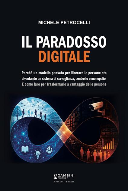 Il paradosso digitale. Perché un modello pensato per liberare le persone sta diventando un sistema di sorveglianza, controllo e monopolio. E come fare per trasformarlo a vantaggio delle persone - Michele Petrocelli - copertina