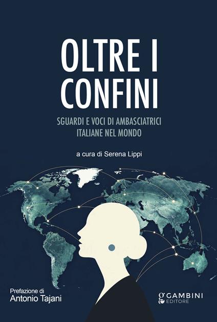 Oltre i confini. Sguardi e voci di ambasciatrici italiane nel mondo - copertina