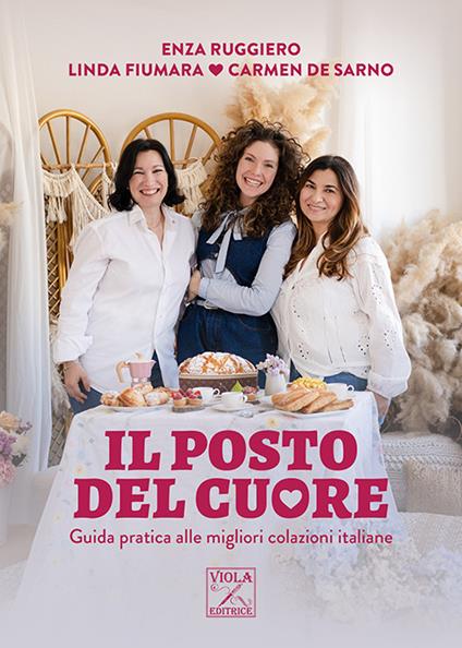 Il posto del cuore. Guida pratica alle migliori colazioni italiane. Ediz. illustrata - Enza Ruggiero,Linda Fiumara,Carmen De Sarno - copertina