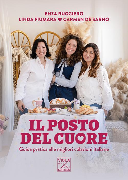 Il posto del cuore. Guida pratica alle migliori colazioni italiane. Ediz. illustrata - Enza Ruggiero,Linda Fiumara,Carmen De Sarno - copertina