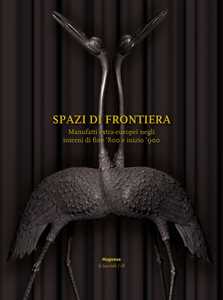 Spazi di frontiera. Manufatti extra-europei negli interni di fine '800 e inizio '900. Ediz. illustrata