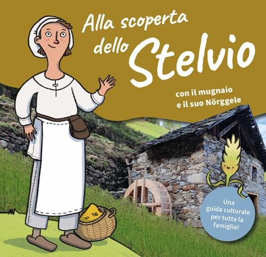 Alla scoperta dello Stelvio. Con il mugnaio e il suo Nörggele al mulino di Vallatsches. Ediz. italiana e tedesca - Marzia Poli - copertina