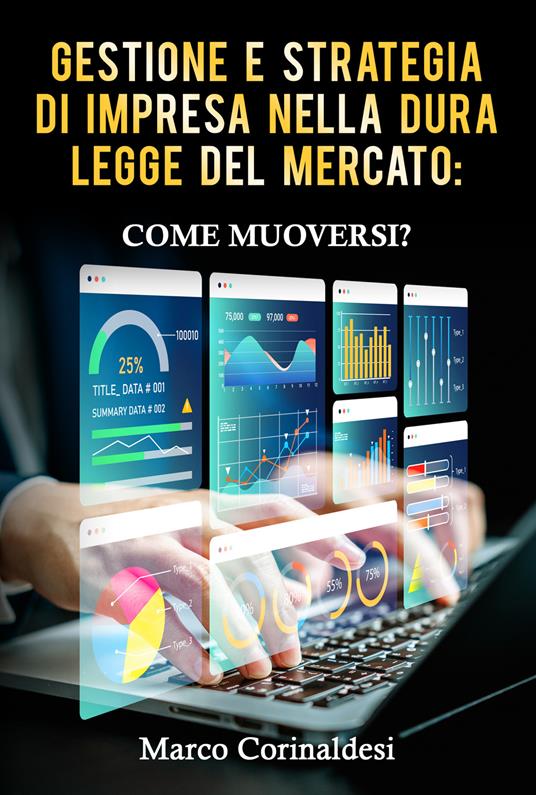Gestione e strategia d'impresa nella dura legge del mercato: come muoversi? - Marco Corinaldesi - ebook