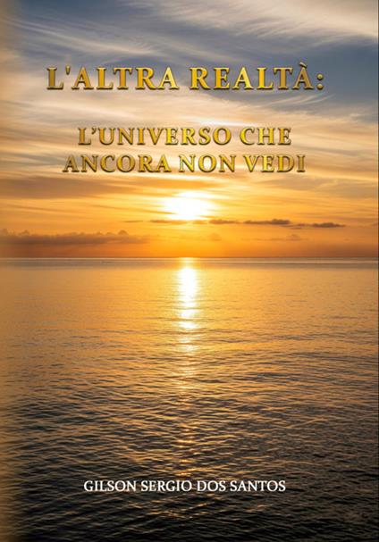 L'altra realtà: l'universo che ancora non vedi - Gilson Sergio Dos Santos - copertina