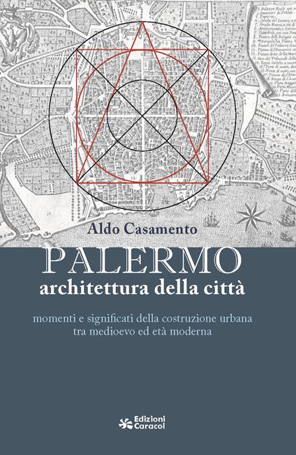 Palermo, architettura della città momenti e significati della costruzione urbana tra medioevo ed età moderna - Aldo Casamento - copertina