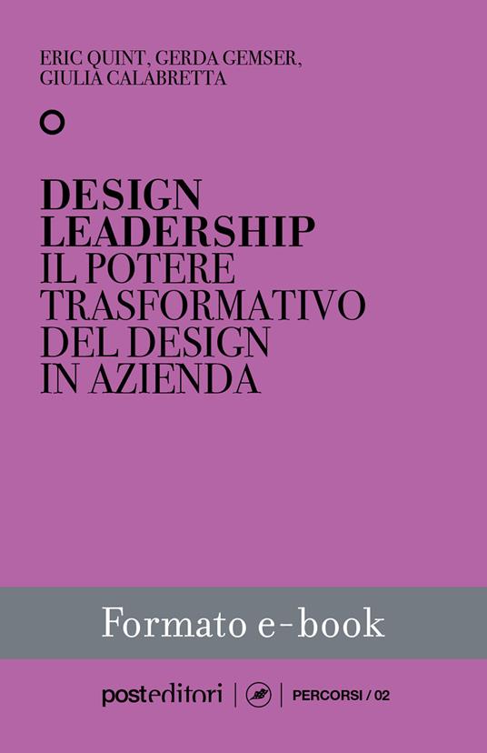 Design leadership. Il potere trasformativo del design in azienda - Giulia Calabretta,Gerda Gemser,Eric Quint - ebook