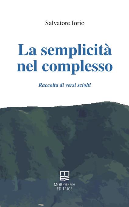 La semplicità nel complesso. Raccolta di versi sciolti - Salvatore Iorio - copertina