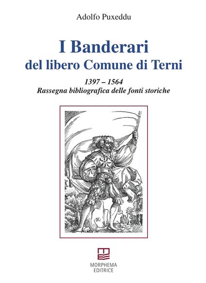 I Banderari del libero Comune di Terni. 1397-1564 Rassegna bibliografica delle fonti storiche - Adolfo Puxeddu - copertina