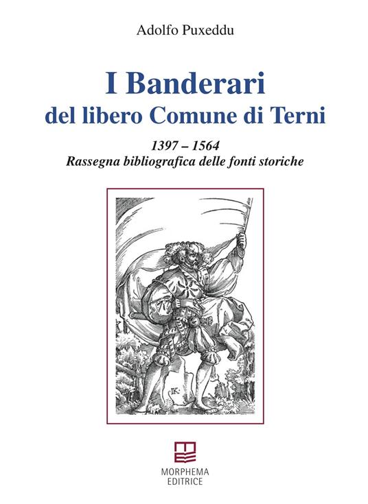 I Banderari del libero Comune di Terni. 1397-1564 Rassegna bibliografica delle fonti storiche - Adolfo Puxeddu - copertina