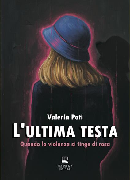 L'ultima testa. Quando la violenza si tinge di rosa - Valeria Poti - copertina