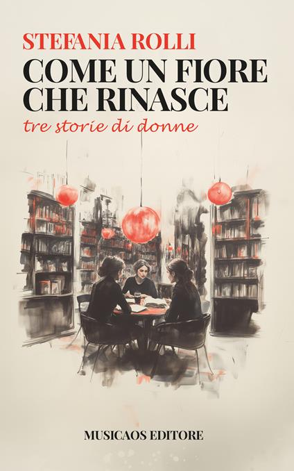 Come un fiore che rinasce. Tre storie di donne - Stefania Rolli - ebook