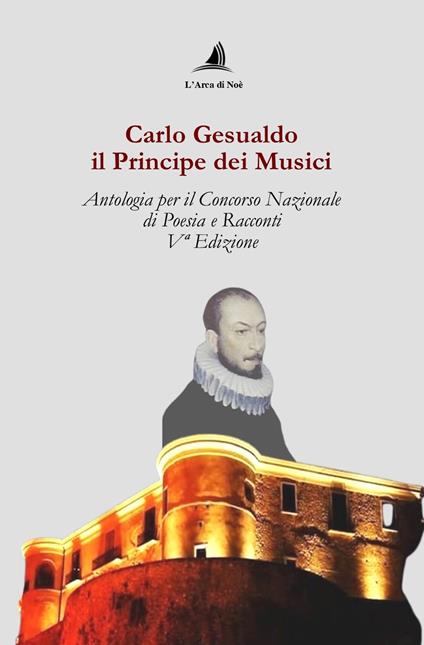 Carlo Gesualdo il Principe dei musici. Antologia per il Concorso nazionale di poesia e racconti, 5ª edizione - copertina