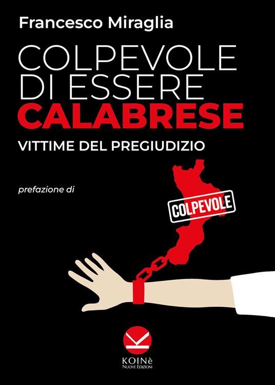 Colpevole di essere calabrese. Vittime del pregiudizio - Francesco Miraglia - copertina