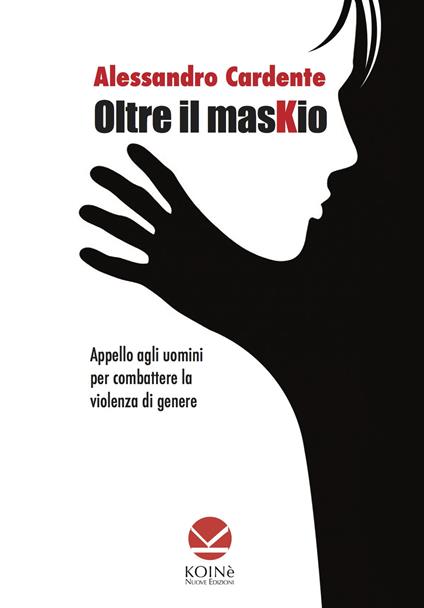 Oltre il maskio. Appello agli uomini per combattere la violenza di genere - Alessandro Cardente - copertina
