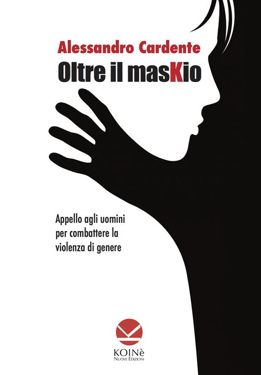 Oltre il maskio. Appello agli uomini per combattere la violenza di genere - Alessandro Cardente - copertina