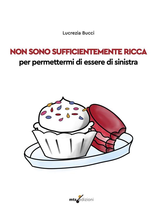 Non sono sufficientemente ricca per permettermi di essere di sinistra - Lucrezia Bucci - copertina
