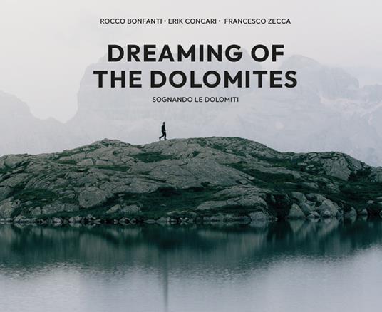Dreaming of the Dolomites-Sognando le Dolomiti. Ediz. a colori - Rocco Bonfanti,Erik Concari,Francesco Zecca - copertina