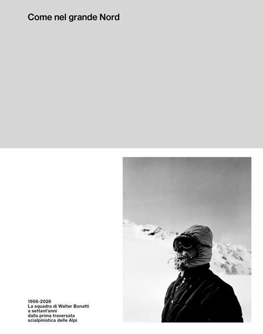 Come nel grande Nord. 1956-2026: La squadra di Walter Bonatti a settant'anni dalla prima traversata delle Alpi con gli sci. Ediz. illustrata - copertina