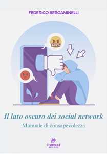 Il lato oscuro dei social network. Manuale di consapevolezza