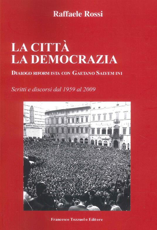 La Città. La Democrazia. Dialogo riformista con Gaetano Salvemini - Raffaele Rossi - copertina