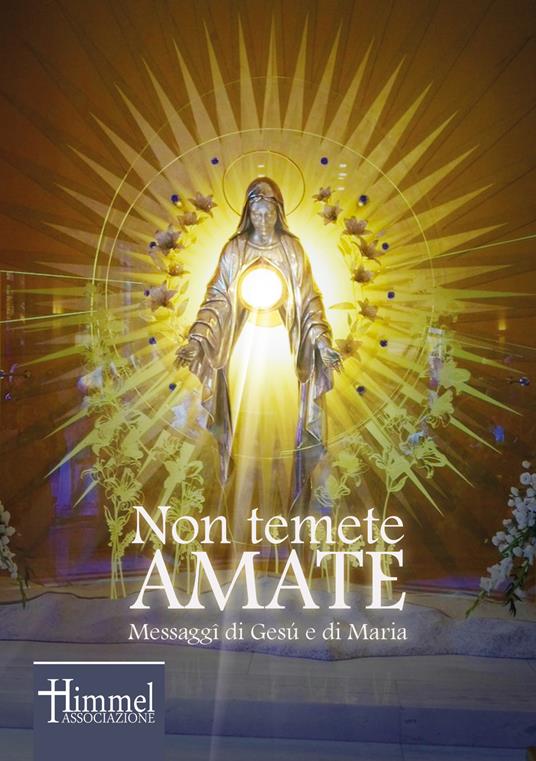 Non temete amate. Messaggi di Gesù e di Maria - copertina
