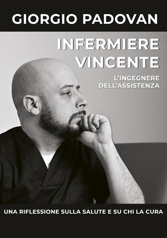 Infermiere vincente. L'ingegnere dell'assistenza. Una riflessione sulla salute e su chi la cura - Giorgio Padovan - copertina