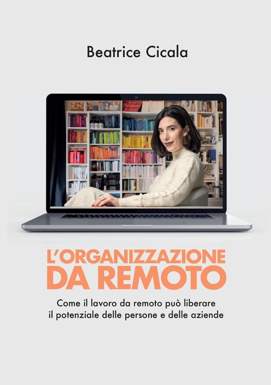 L'organizzazione da remoto. Come il lavoro da remoto può liberare il potenziale delle persone e delle aziende - Beatrice Cicala - copertina