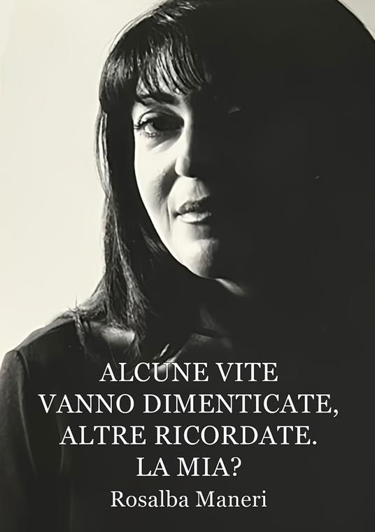 Alcune vite vanno dimenticate, altre ricordate. La mia? Il nostro destino ha un perché? - Rosalba Maneri - copertina
