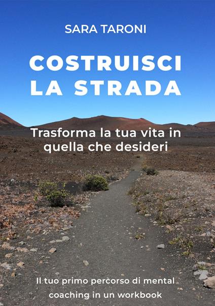 Costruisci la strada. Trasforma la tua vita in quella che desideri - Sara Taroni - copertina