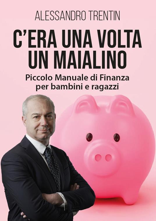 C’era una volta un maialino. Piccolo manuale di finanza per bambini e ragazzi - Alessandro Trentin - copertina