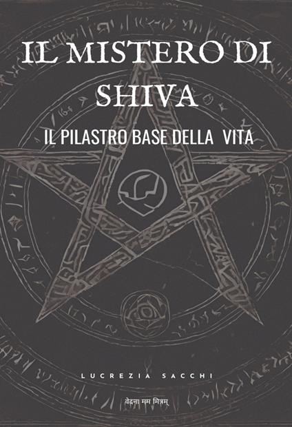 Il mistero di Shiva. Il pilastro base della vita - Lucrezia Sacchi - copertina
