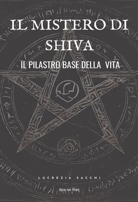 Il mistero di Shiva. Il pilastro base della vita - Lucrezia Sacchi - copertina