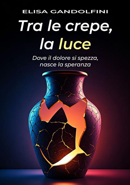 Tra le crepe, la luce. Dove il dolore si spezza, nasce la speranza - Elisa Gandolfini - copertina