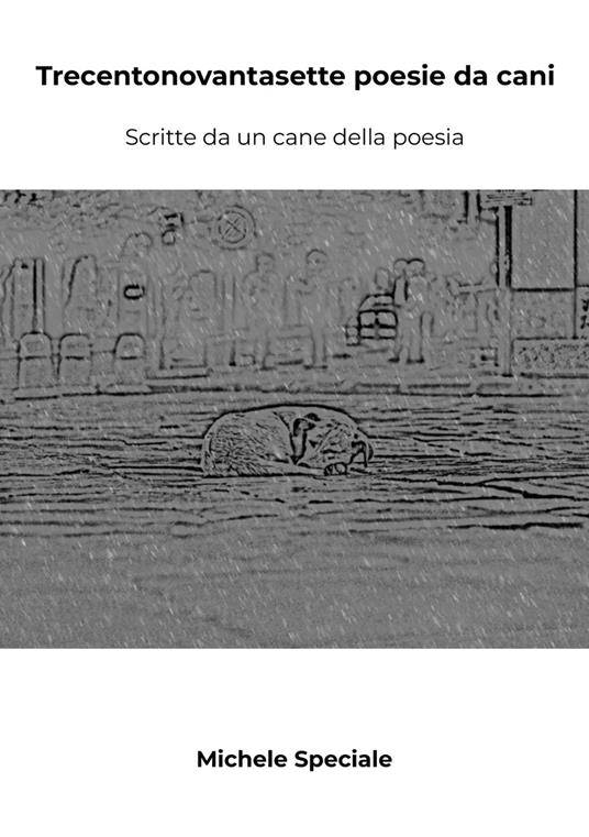 Trecentonovantasette poesie da cani. Scritte da un cane della poesia - Michele Speciale - copertina